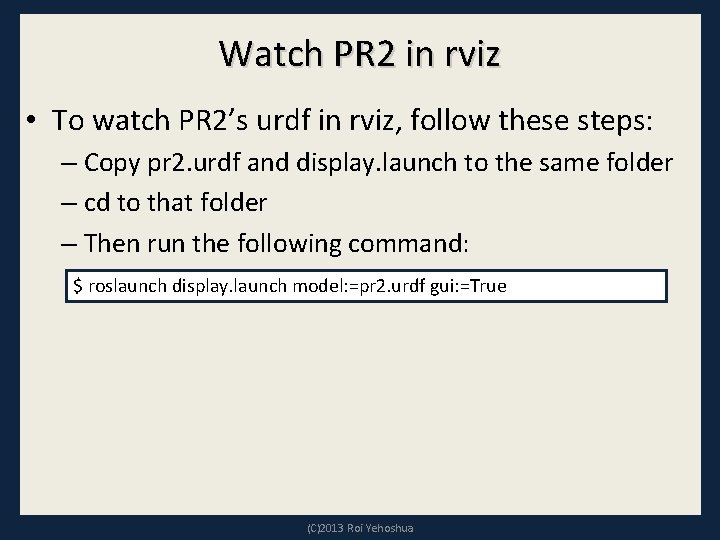 Watch PR 2 in rviz • To watch PR 2’s urdf in rviz, follow