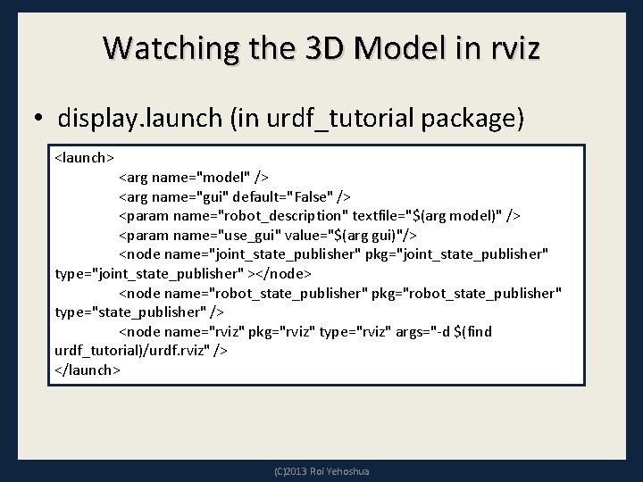 Watching the 3 D Model in rviz • display. launch (in urdf_tutorial package) <launch>