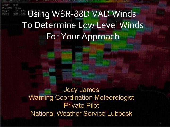 Using WSR-88 D VAD Winds To Determine Low Level Winds For Your Approach Jody Using WSR-88 D VAD Winds To Determine Low Level Winds For Your Approach Jody