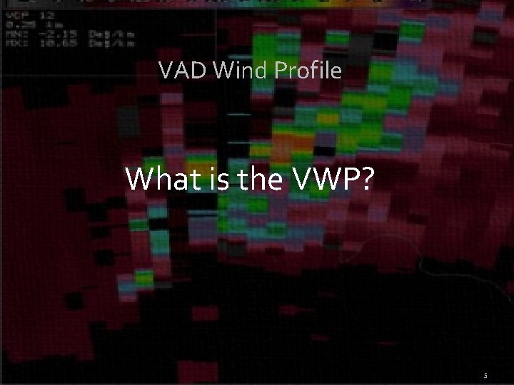 VAD Wind Profile What is the VWP? 5 VAD Wind Profile What is the VWP? 5