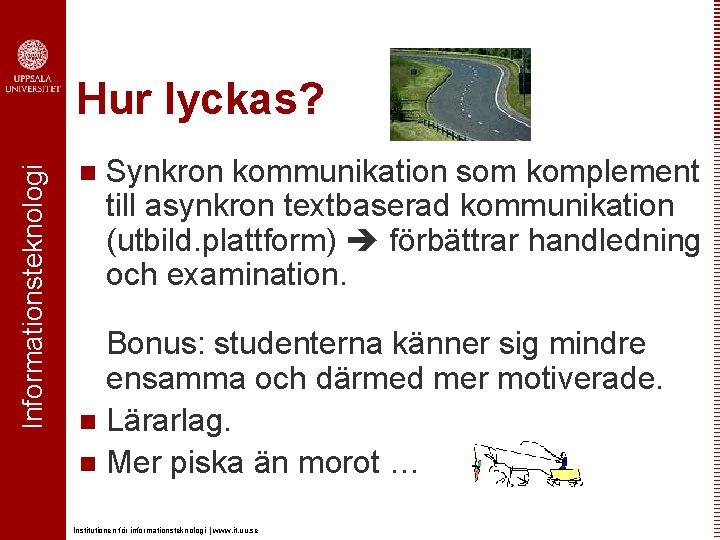 Informationsteknologi Hur lyckas? n Synkron kommunikation som komplement till asynkron textbaserad kommunikation (utbild. plattform)