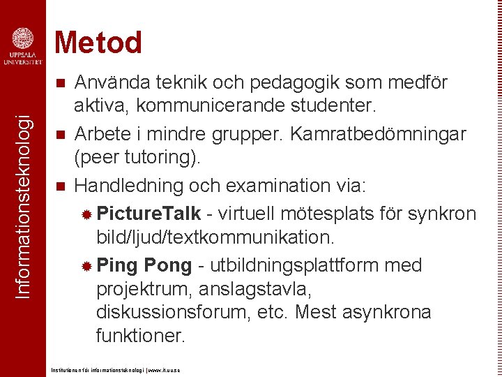 Metod Informationsteknologi n n n Använda teknik och pedagogik som medför aktiva, kommunicerande studenter.