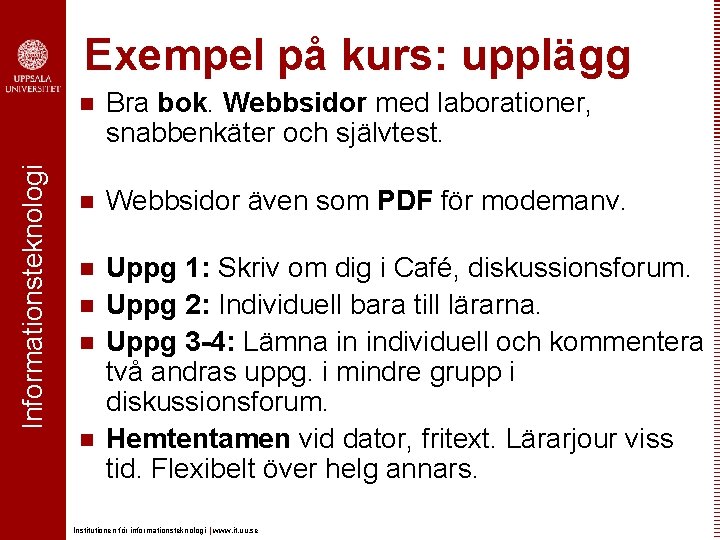 Informationsteknologi Exempel på kurs: upplägg n Bra bok. Webbsidor med laborationer, snabbenkäter och självtest. Informationsteknologi Exempel på kurs: upplägg n Bra bok. Webbsidor med laborationer, snabbenkäter och självtest.