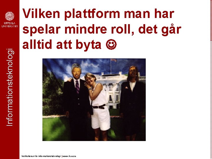 Informationsteknologi Vilken plattform man har spelar mindre roll, det går alltid att byta Institutionen