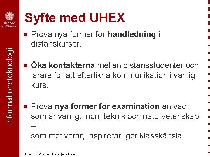 Informationsteknologi Syfte med UHEX n Pröva nya former för handledning i distanskurser. n Öka
