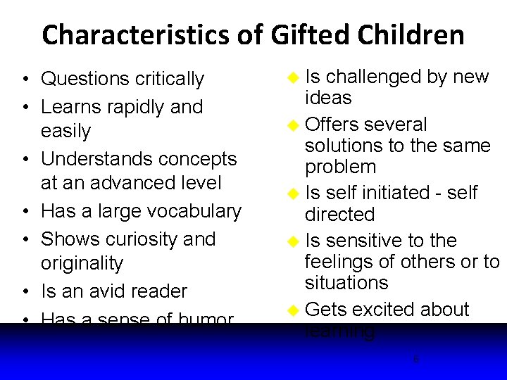 Characteristics of Gifted Children • Questions critically • Learns rapidly and easily • Understands