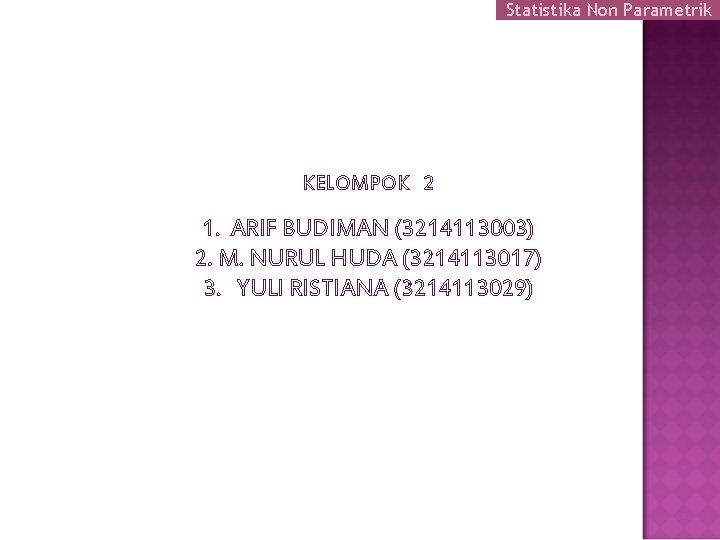 Statistika Non Parametrik KELOMPOK 2 1. ARIF BUDIMAN (3214113003) 2. M. NURUL HUDA (3214113017)