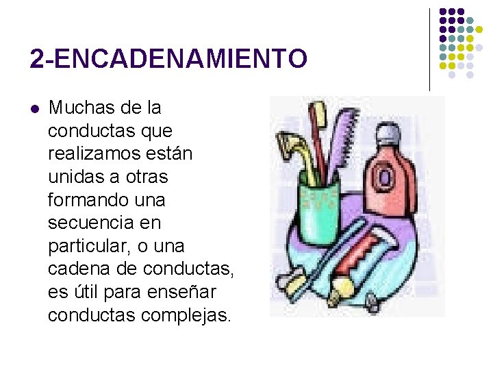 2 -ENCADENAMIENTO l Muchas de la conductas que realizamos están unidas a otras formando