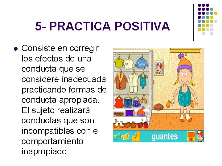 5 - PRACTICA POSITIVA l Consiste en corregir los efectos de una conducta que