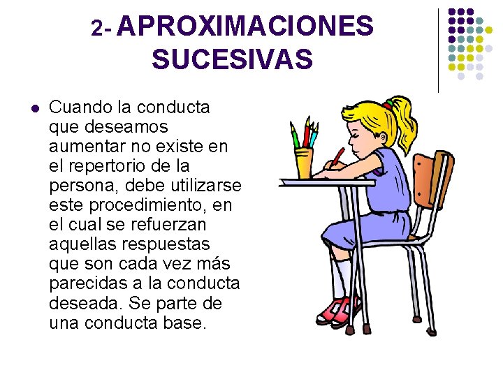 2 - APROXIMACIONES SUCESIVAS l Cuando la conducta que deseamos aumentar no existe en