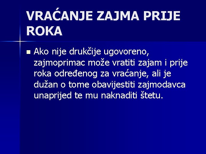 VRAĆANJE ZAJMA PRIJE ROKA n Ako nije drukčije ugovoreno, zajmoprimac može vratiti zajam i