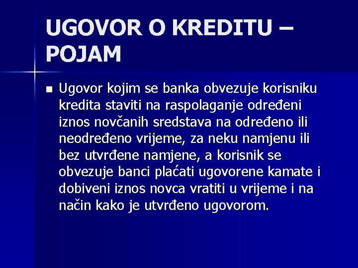 UGOVOR O KREDITU – POJAM n Ugovor kojim se banka obvezuje korisniku kredita staviti