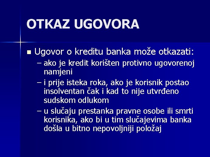 OTKAZ UGOVORA n Ugovor o kreditu banka može otkazati: – ako je kredit korišten