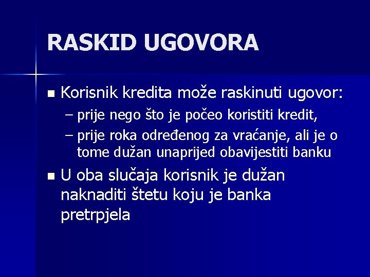 RASKID UGOVORA n Korisnik kredita može raskinuti ugovor: – prije nego što je počeo