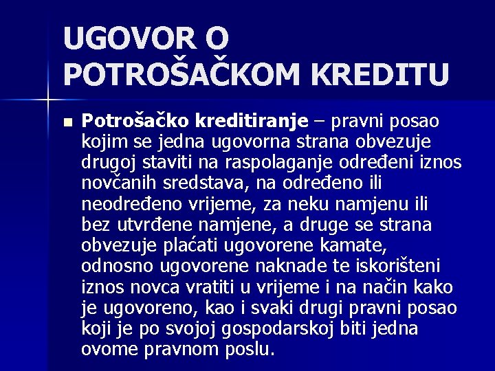 UGOVOR O POTROŠAČKOM KREDITU n Potrošačko kreditiranje – pravni posao kojim se jedna ugovorna