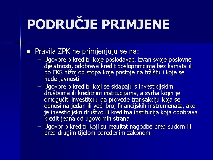 PODRUČJE PRIMJENE n Pravila ZPK ne primjenjuju se na: – Ugovore o kreditu koje