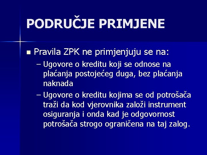 PODRUČJE PRIMJENE n Pravila ZPK ne primjenjuju se na: – Ugovore o kreditu koji PODRUČJE PRIMJENE n Pravila ZPK ne primjenjuju se na: – Ugovore o kreditu koji