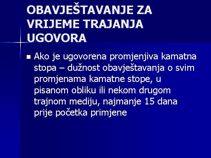 OBAVJEŠTAVANJE ZA VRIJEME TRAJANJA UGOVORA n Ako je ugovorena promjenjiva kamatna stopa – dužnost