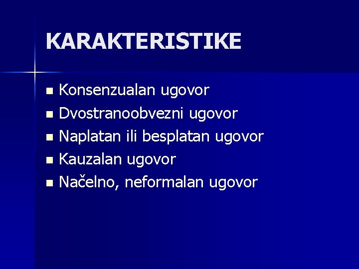 KARAKTERISTIKE Konsenzualan ugovor n Dvostranoobvezni ugovor n Naplatan ili besplatan ugovor n Kauzalan ugovor