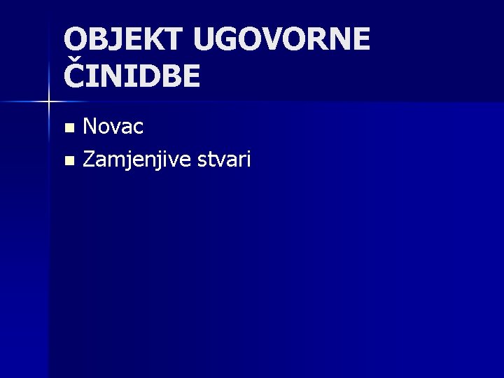 OBJEKT UGOVORNE ČINIDBE Novac n Zamjenjive stvari n 