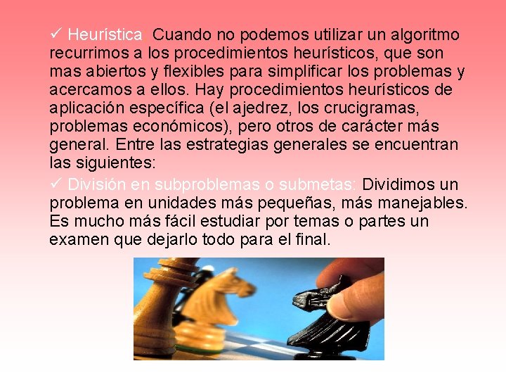 Heurística: Cuando no podemos utilizar un algoritmo recurrimos a los procedimientos heurísticos, que Heurística: Cuando no podemos utilizar un algoritmo recurrimos a los procedimientos heurísticos, que