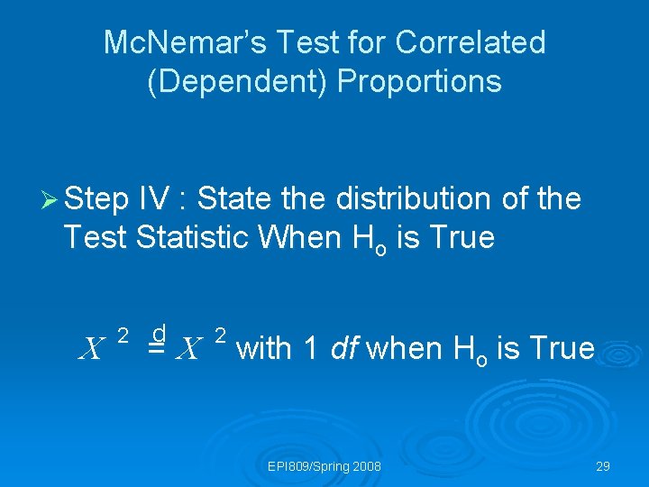 Mc. Nemar’s Test for Correlated (Dependent) Proportions Ø Step IV : State the distribution