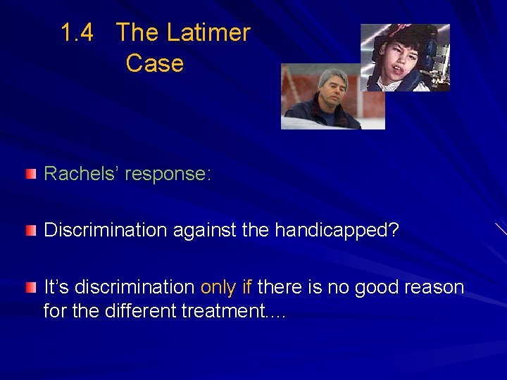 1. 4 The Latimer Case Rachels’ response: Discrimination against the handicapped? It’s discrimination only