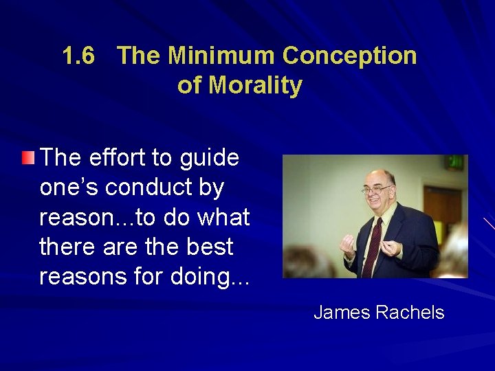 1. 6 The Minimum Conception of Morality The effort to guide one’s conduct by