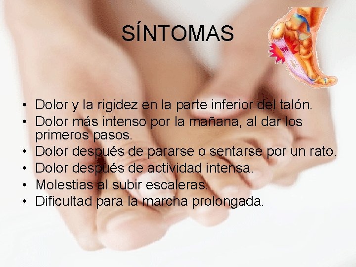 SÍNTOMAS • Dolor y la rigidez en la parte inferior del talón. • Dolor SÍNTOMAS • Dolor y la rigidez en la parte inferior del talón. • Dolor