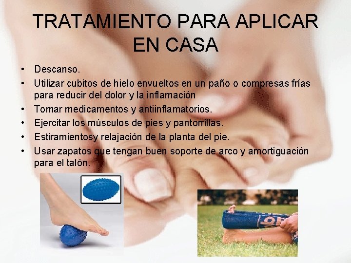 TRATAMIENTO PARA APLICAR EN CASA • Descanso. • Utilizar cubitos de hielo envueltos en TRATAMIENTO PARA APLICAR EN CASA • Descanso. • Utilizar cubitos de hielo envueltos en