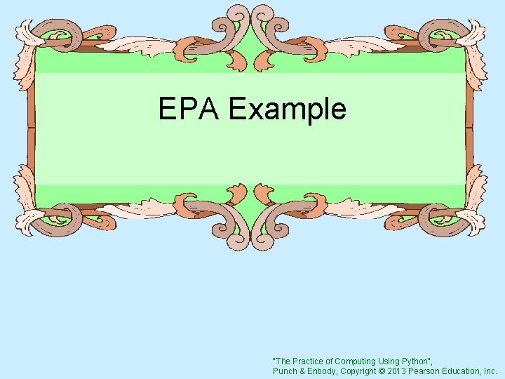 EPA Example "The Practice of Computing Using Python", Punch & Enbody, Copyright © 2013