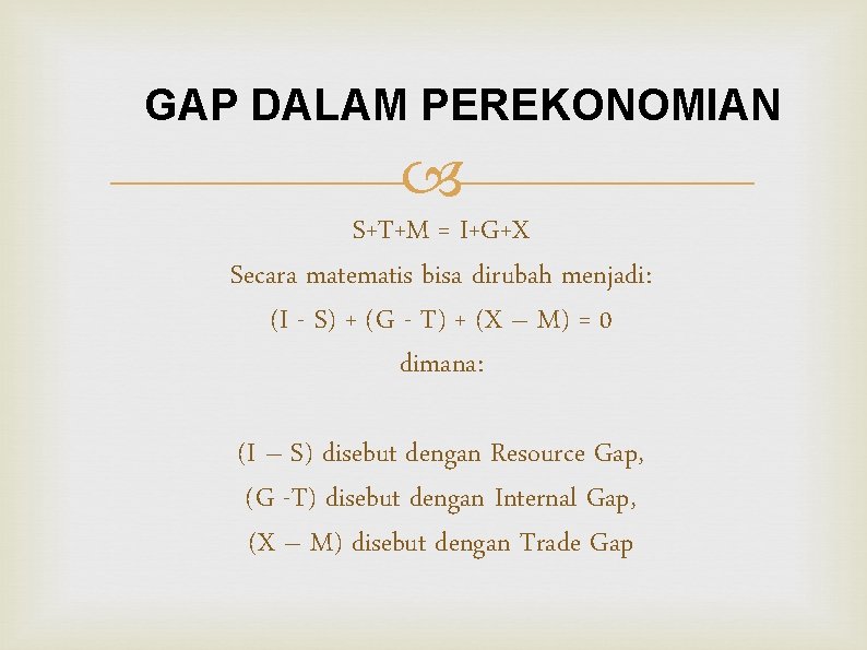 GAP DALAM PEREKONOMIAN S+T+M = I+G+X Secara matematis bisa dirubah menjadi: (I - S)