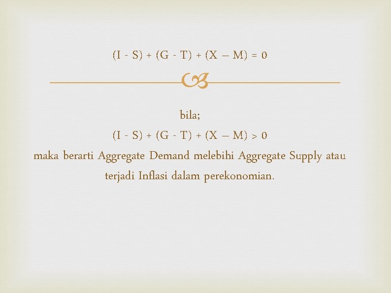 (I - S) + (G - T) + (X – M) = 0 bila;