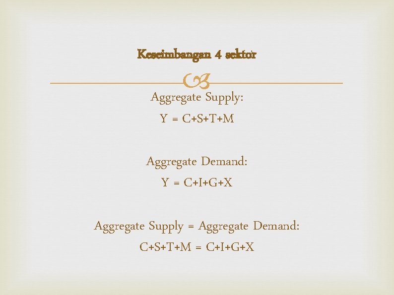 Keseimbangan 4 sektor Aggregate Supply: Y = C+S+T+M Aggregate Demand: Y = C+I+G+X Aggregate