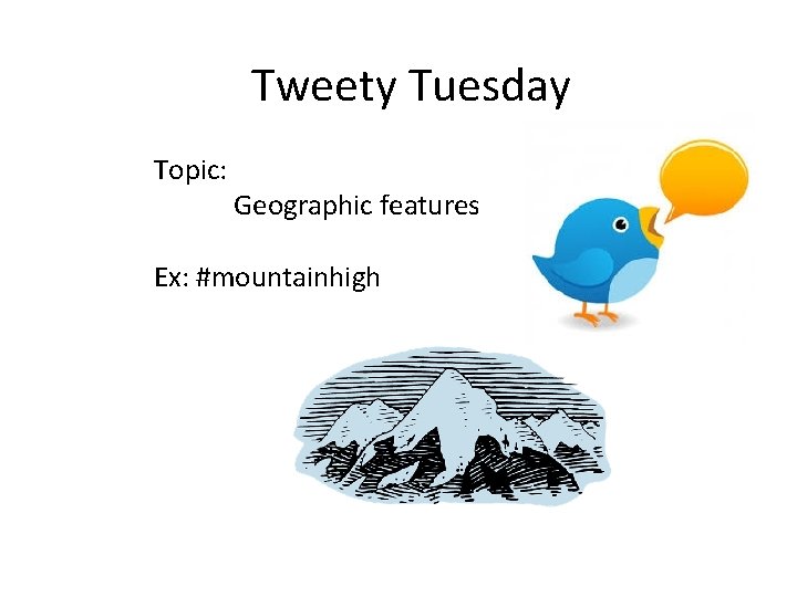 Tweety Tuesday Topic: Geographic features Ex: #mountainhigh 