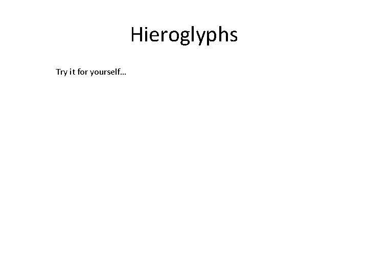 Hieroglyphs Try it for yourself… 