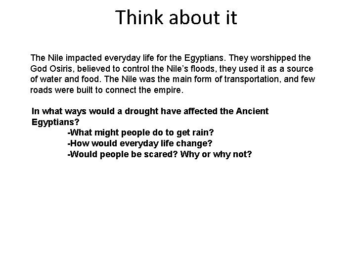 Think about it The Nile impacted everyday life for the Egyptians. They worshipped the