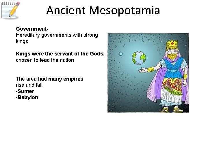 Ancient Mesopotamia Government. Hereditary governments with strong kings Kings were the servant of the