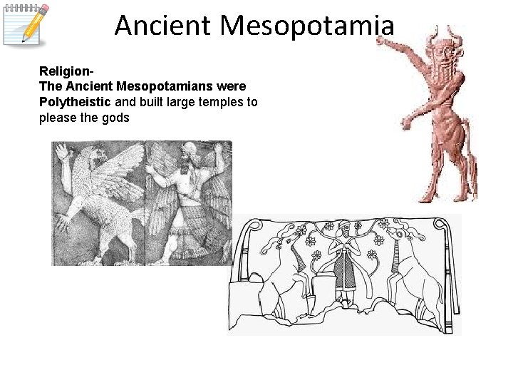 Ancient Mesopotamia Religion. The Ancient Mesopotamians were Polytheistic and built large temples to please