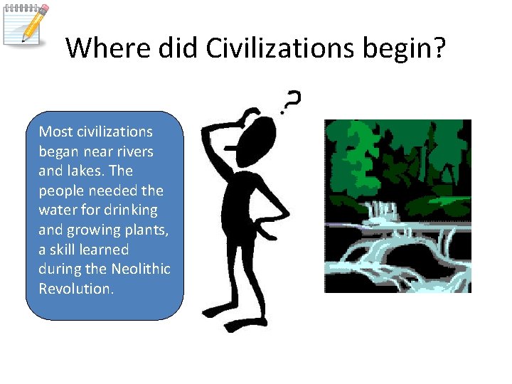 Where did Civilizations begin? Most civilizations began near rivers and lakes. The people needed