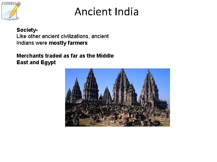 Ancient India Society. Like other ancient civilizations, ancient Indians were mostly farmers Merchants traded