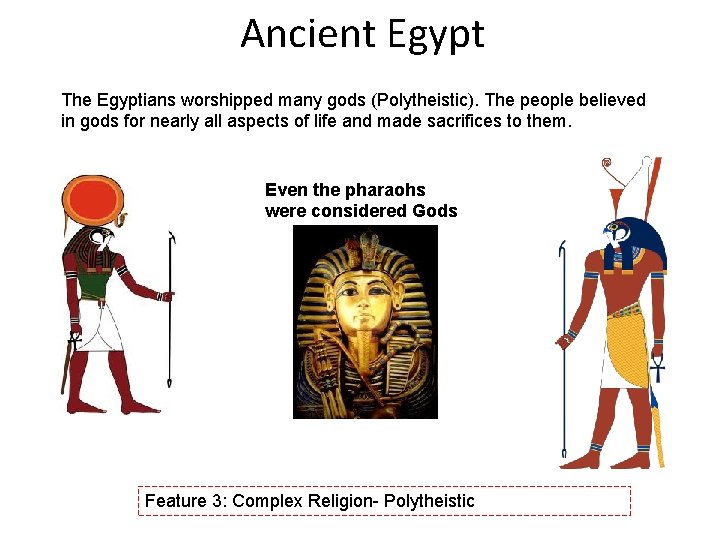 Ancient Egypt The Egyptians worshipped many gods (Polytheistic). The people believed in gods for