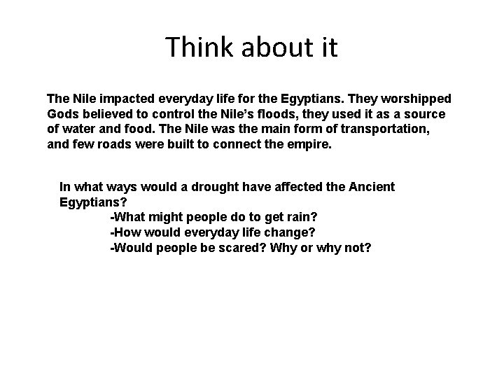 Think about it The Nile impacted everyday life for the Egyptians. They worshipped Gods