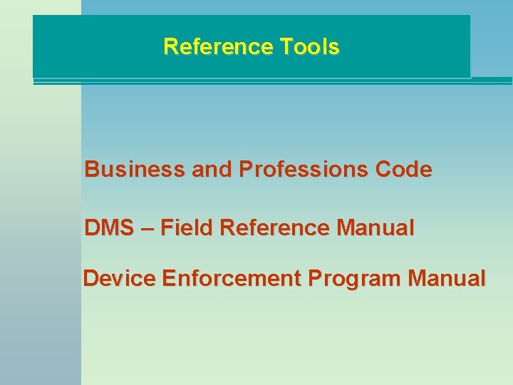 Reference Tools Business and Professions Code DMS – Field Reference Manual Device Enforcement Program