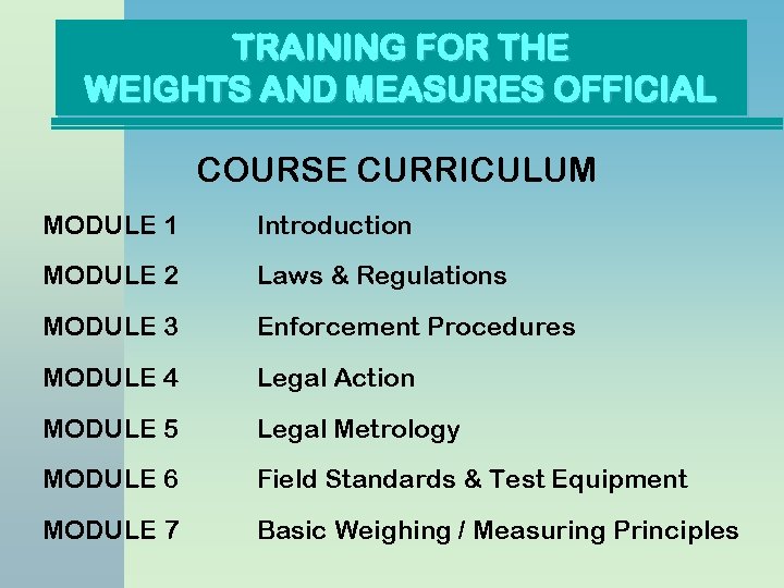 TRAINING FOR THE WEIGHTS AND MEASURES OFFICIAL COURSE CURRICULUM MODULE 1 Introduction MODULE 2