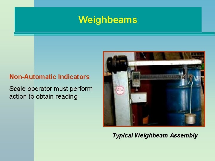Weighbeams Non-Automatic Indicators Scale operator must perform action to obtain reading Typical Weighbeam Assembly