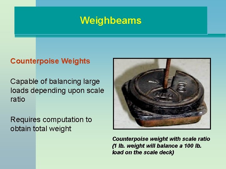 Weighbeams Counterpoise Weights Capable of balancing large loads depending upon scale ratio Requires computation