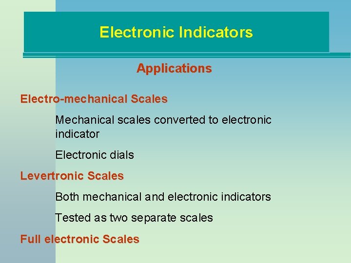 Electronic Indicators Applications Electro-mechanical Scales Mechanical scales converted to electronic indicator Electronic dials Levertronic