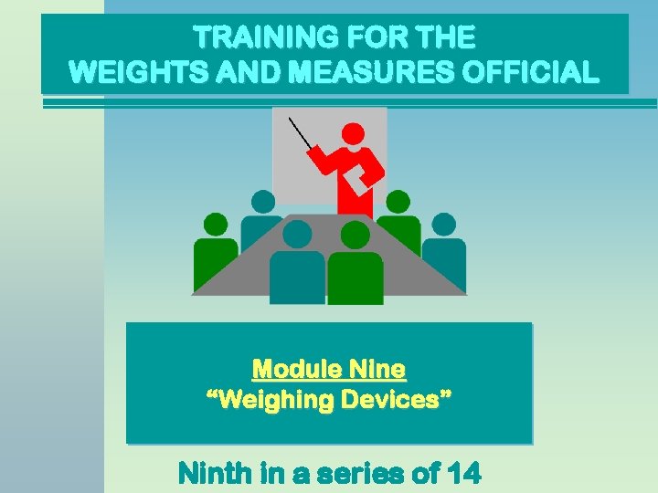 TRAINING FOR THE WEIGHTS AND MEASURES OFFICIAL Module Nine “Weighing Devices” Ninth in a