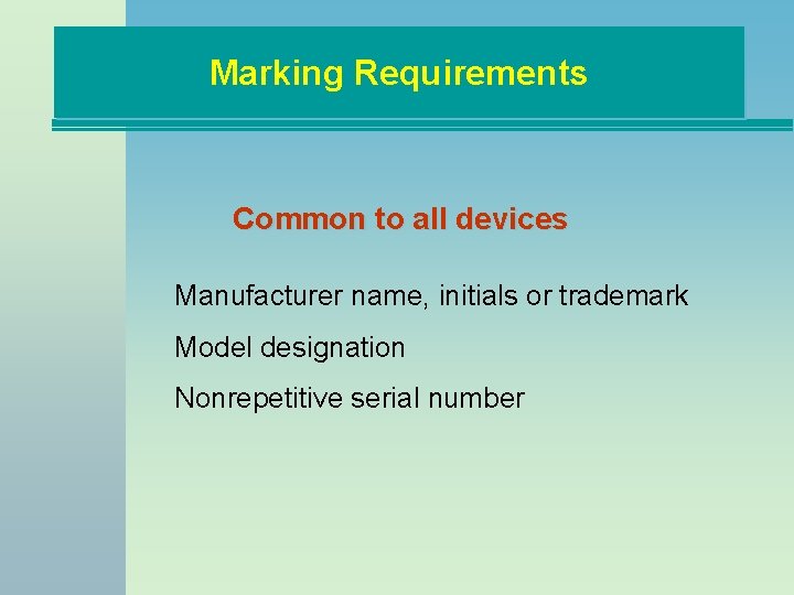 Marking Requirements Common to all devices Manufacturer name, initials or trademark Model designation Nonrepetitive